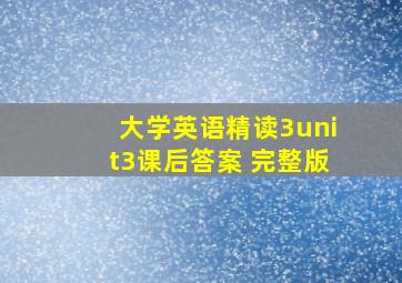 大学英语精读3unit3课后答案 完整版